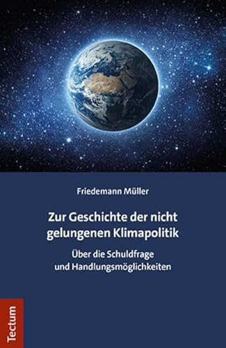 Zur Geschichte der nicht gelungenen Klimapolitik: Über die Schuldfrage und Handlungsmöglichkeiten von Tectum Wissenschaftsverlag